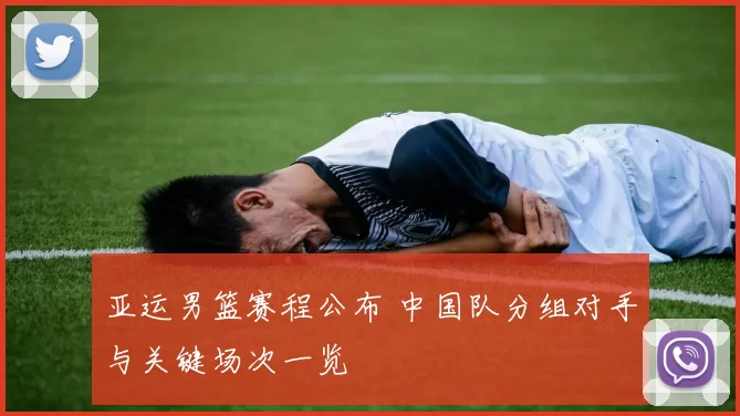 亚运男篮赛程公布 中国队分组对手与关键场次一览