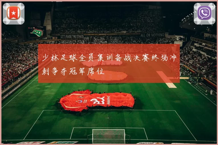 少林足球全员集训备战决赛终场冲刺争夺冠军席位
