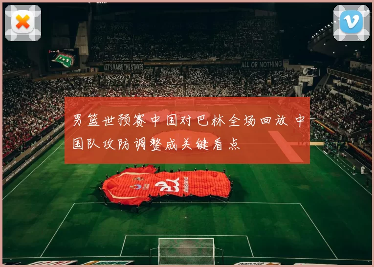 男篮世预赛中国对巴林全场回放 中国队攻防调整成关键看点