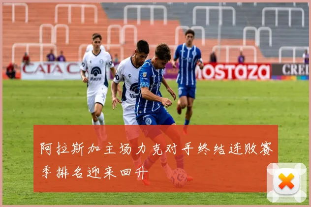 阿拉斯加主场力克对手终结连败赛季排名迎来回升